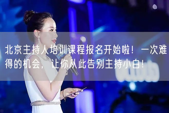 北京主持人培训课程报名开始啦！一次难得的机会，让你从此告别主持小白！(图1)