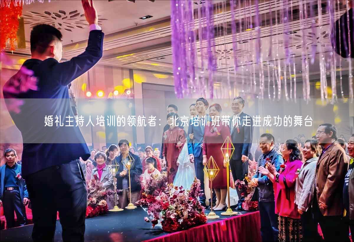 婚礼主持人培训的领航者：北京培训班带你走进成功的舞台(图1)