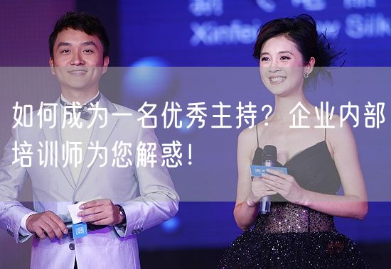 如何成为一名优秀主持？企业内部培训师为您解惑！(图1)